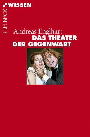 [C.H. BECK - Wissen] • Das Theater der Gegenwart • Eine Einführung